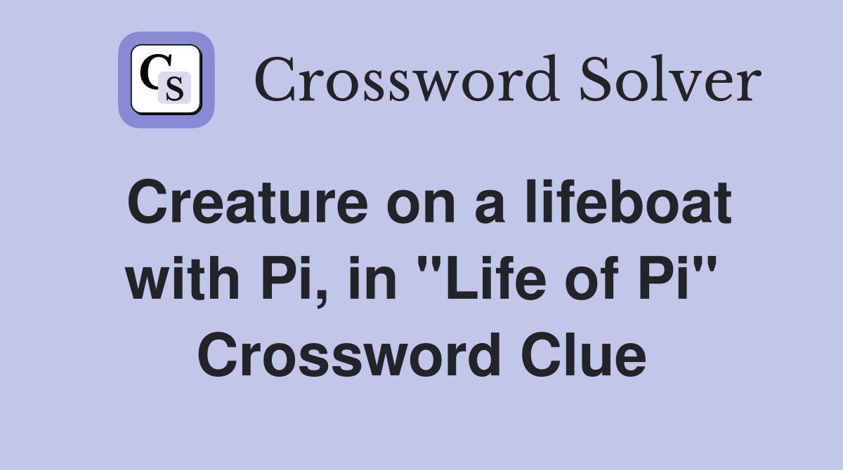 Creature on a lifeboat with Pi, in "Life of Pi" Crossword Clue
