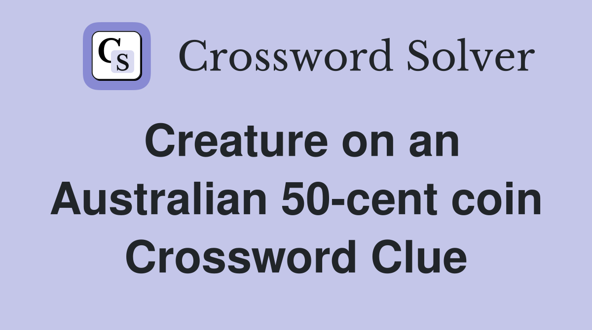Creature on an Australian 50-cent coin Crossword Clue