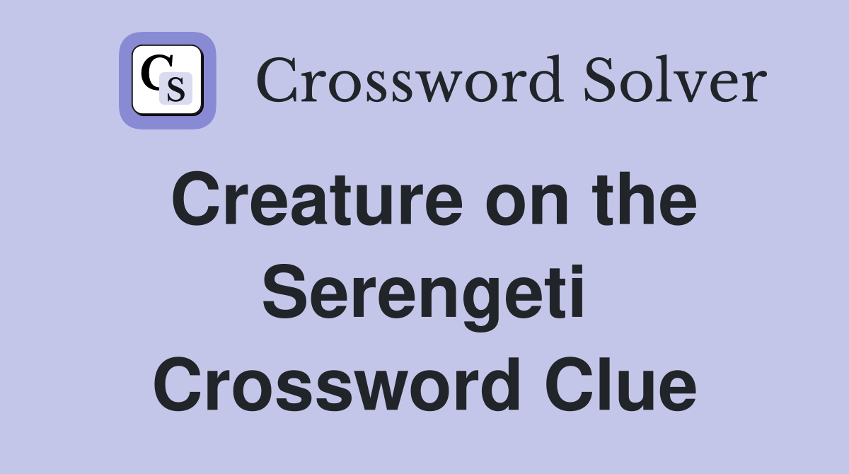 Creature on the Serengeti Crossword Clue