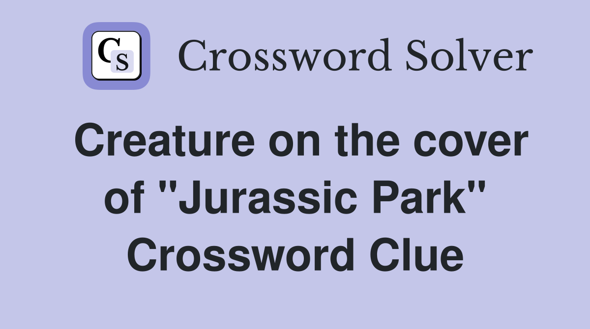 Creature on the cover of "Jurassic Park" Crossword Clue