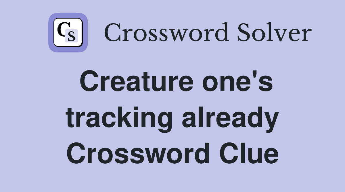 Creature one's tracking already Crossword Clue
