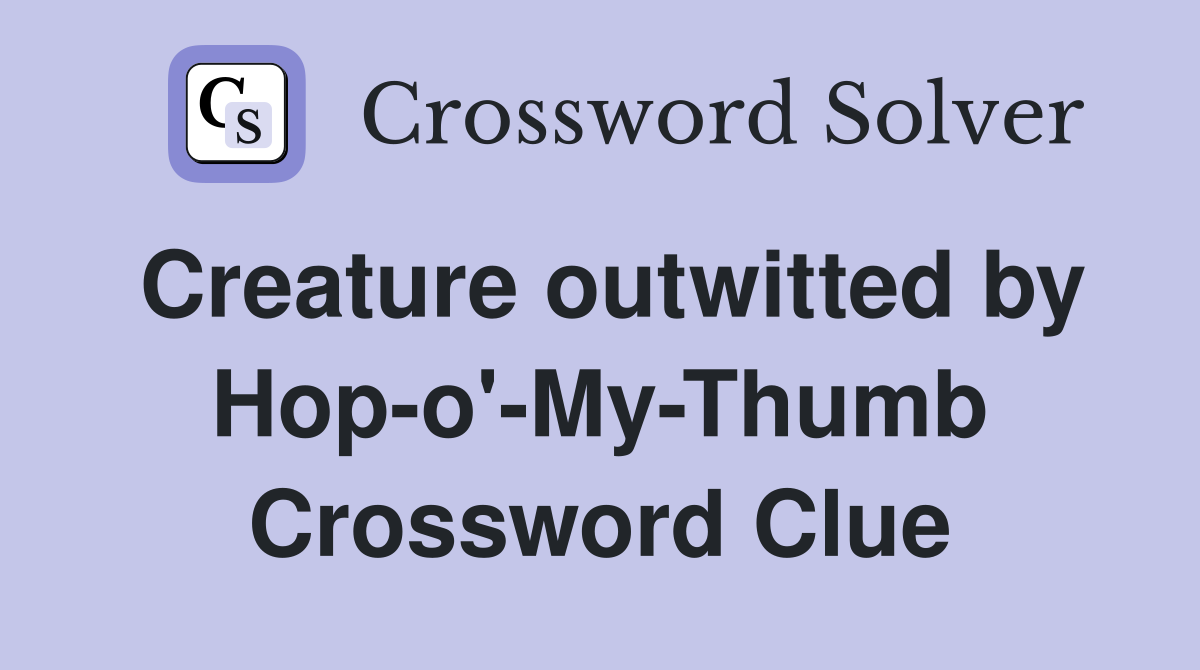 Creature outwitted by Hop-o'-My-Thumb Crossword Clue