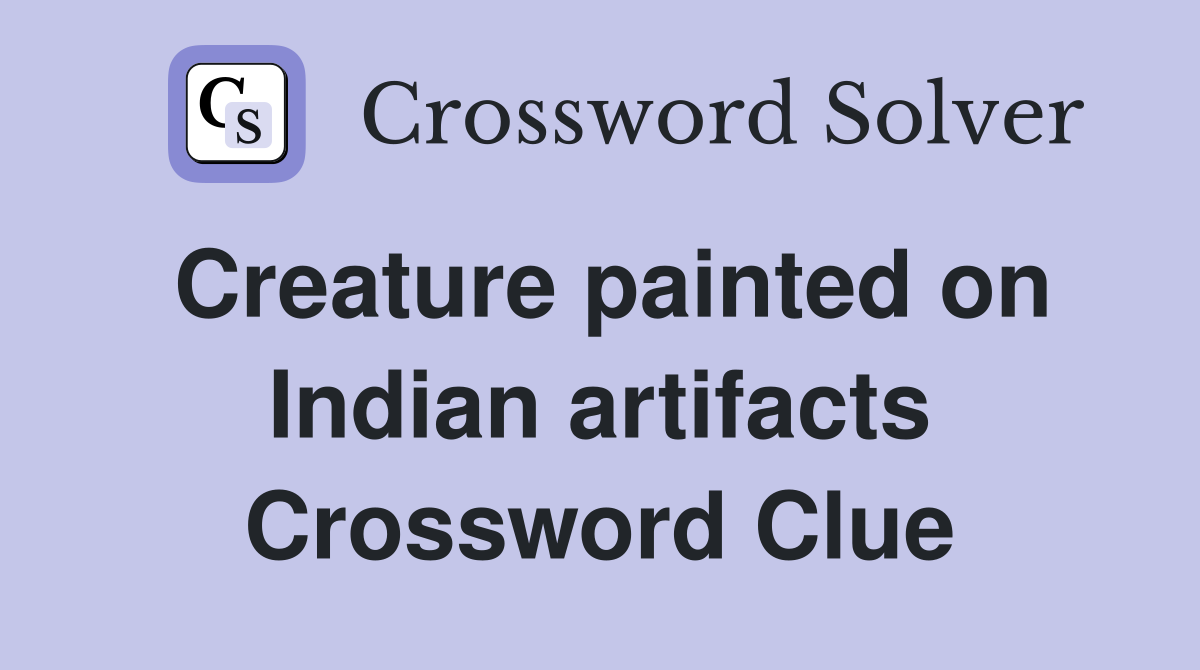 Creature painted on Indian artifacts Crossword Clue