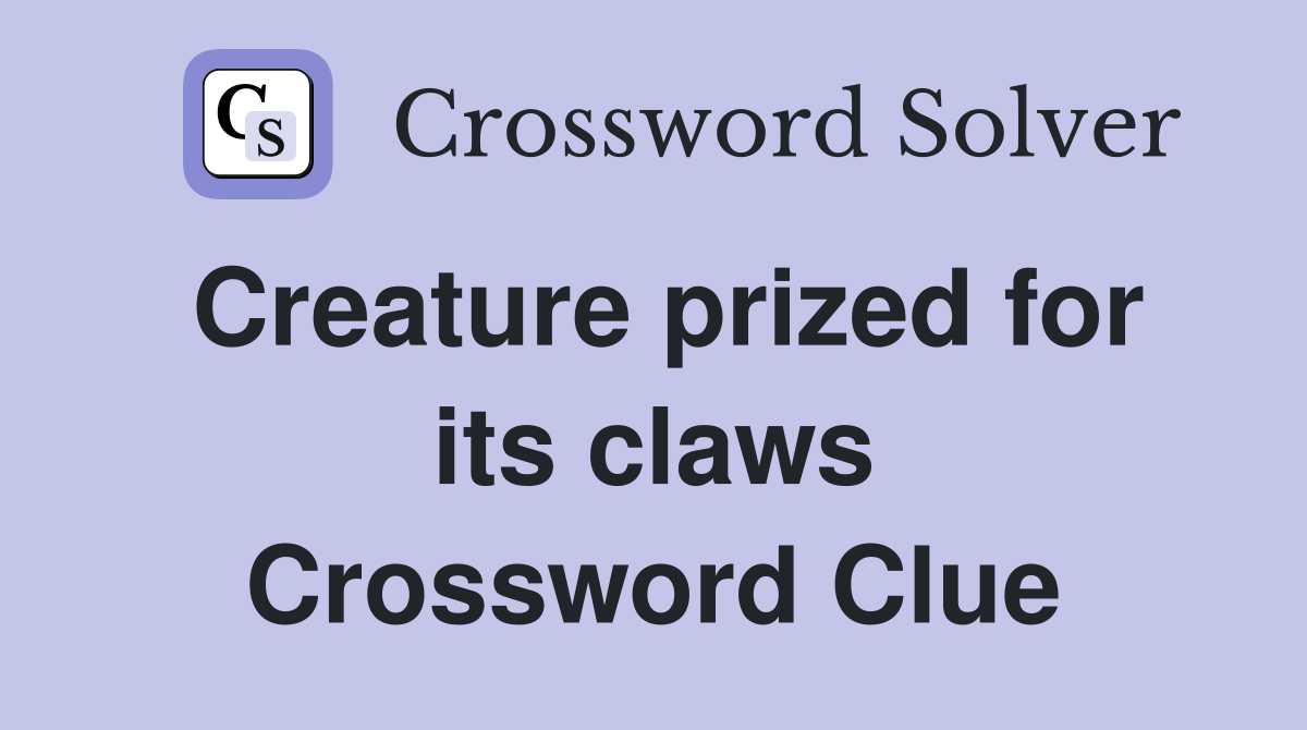 Creature prized for its claws Crossword Clue