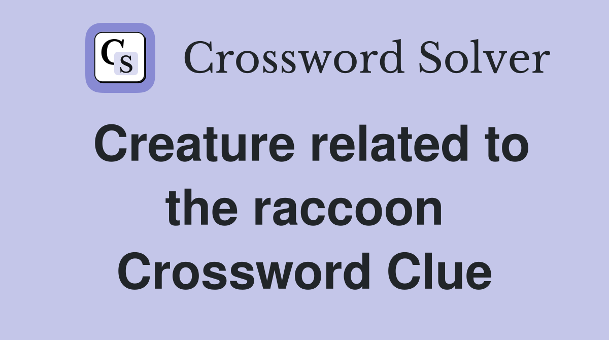 Creature related to the raccoon Crossword Clue