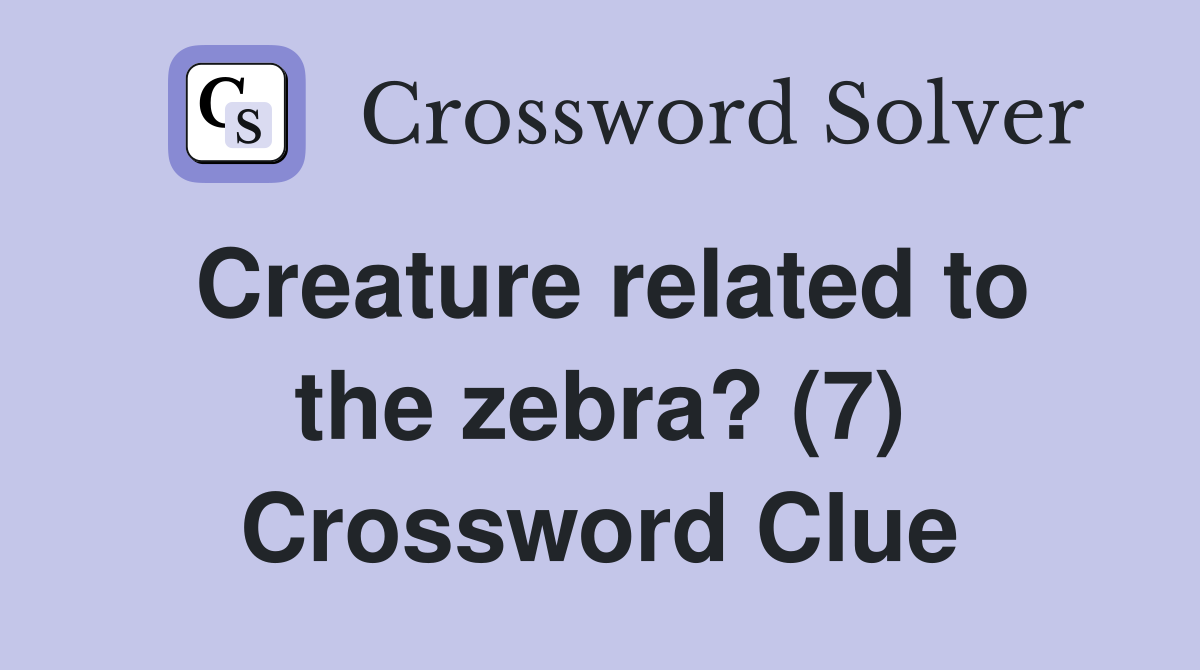 Creature related to the zebra? (7) Crossword Clue