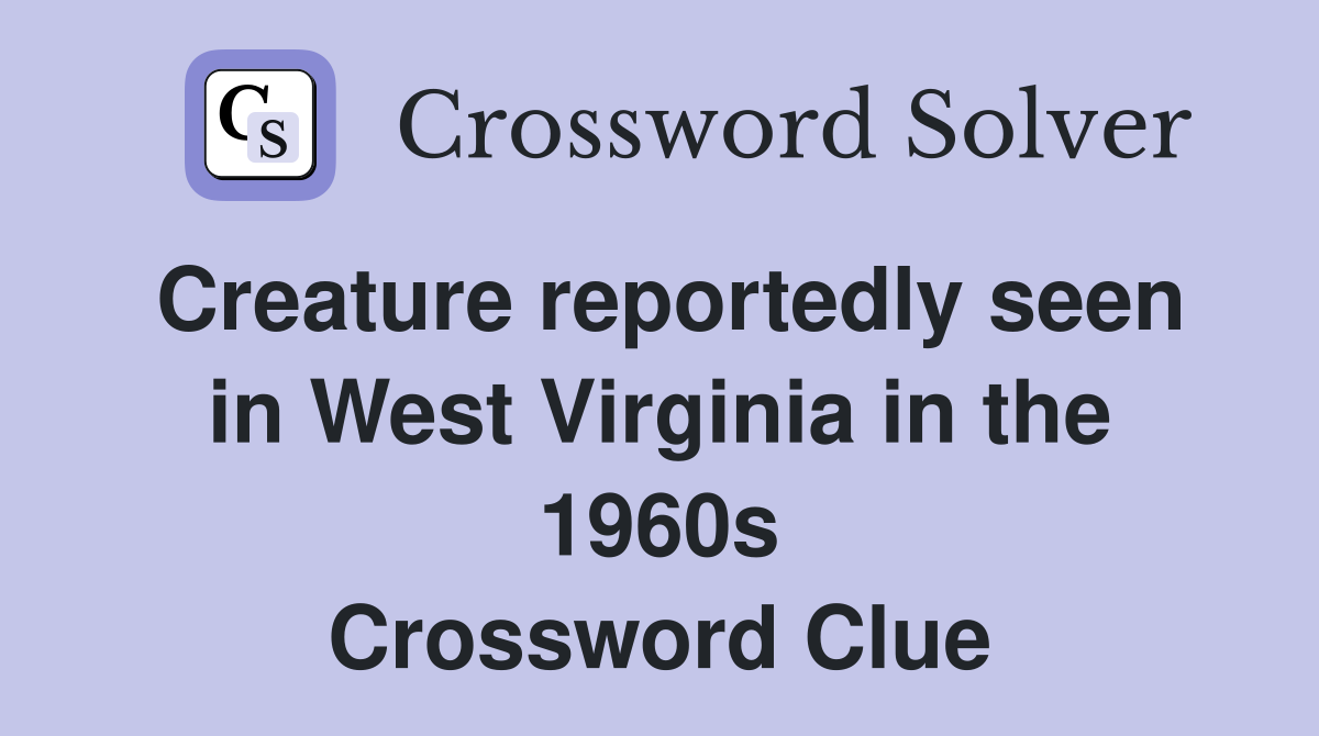 Creature reportedly seen in West Virginia in the 1960s Crossword Clue