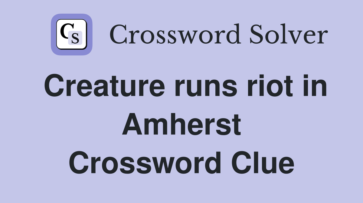 Creature runs riot in Amherst Crossword Clue