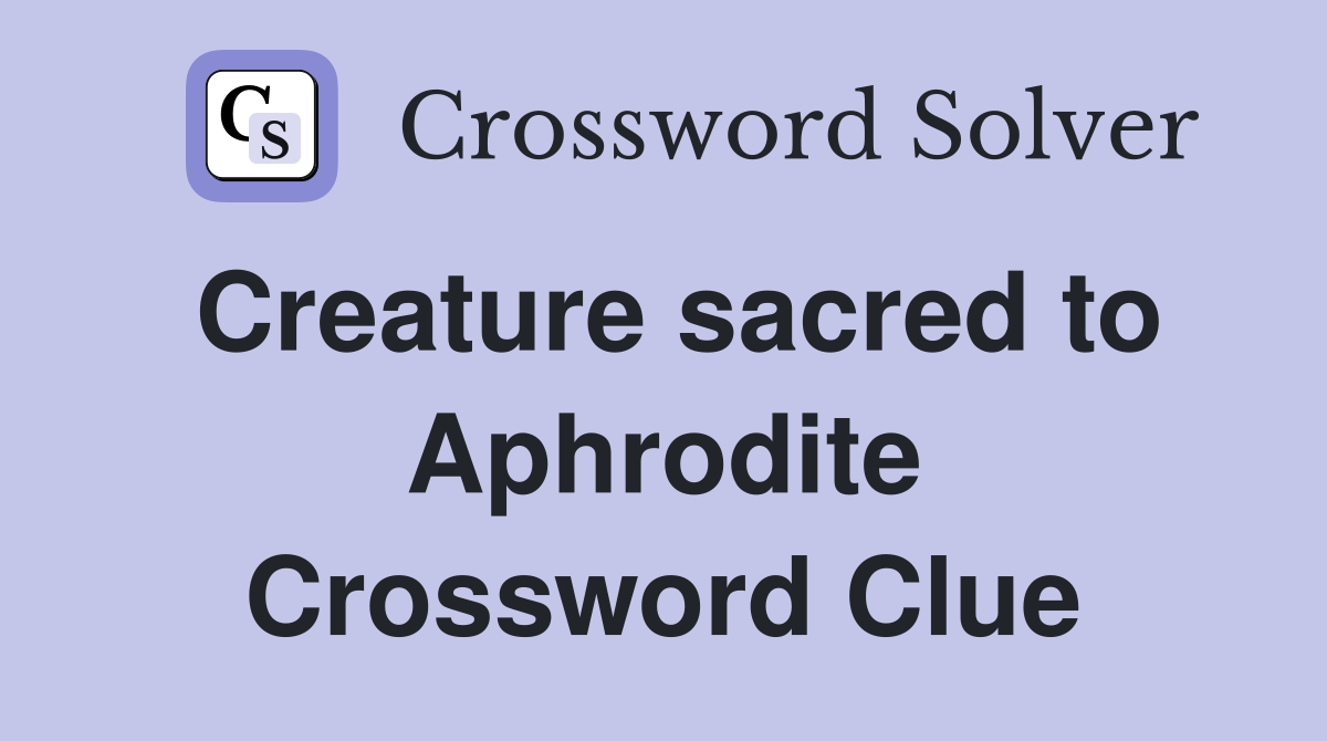 Creature sacred to Aphrodite Crossword Clue