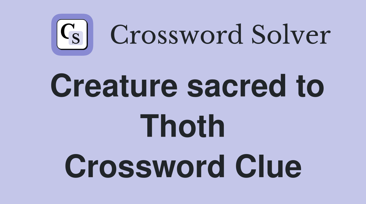 Creature sacred to Thoth Crossword Clue