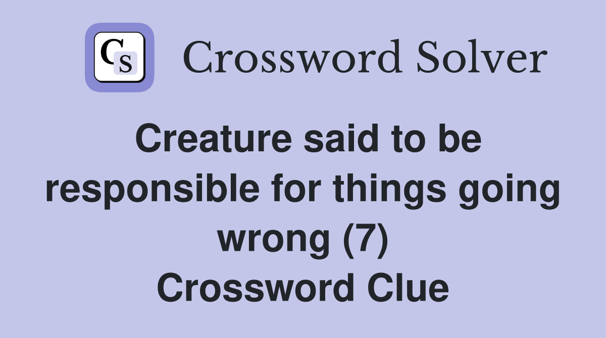 Creature said to be responsible for things going wrong (7) Crossword Clue