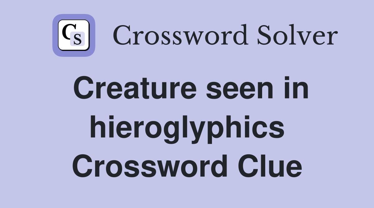 Creature seen in hieroglyphics Crossword Clue
