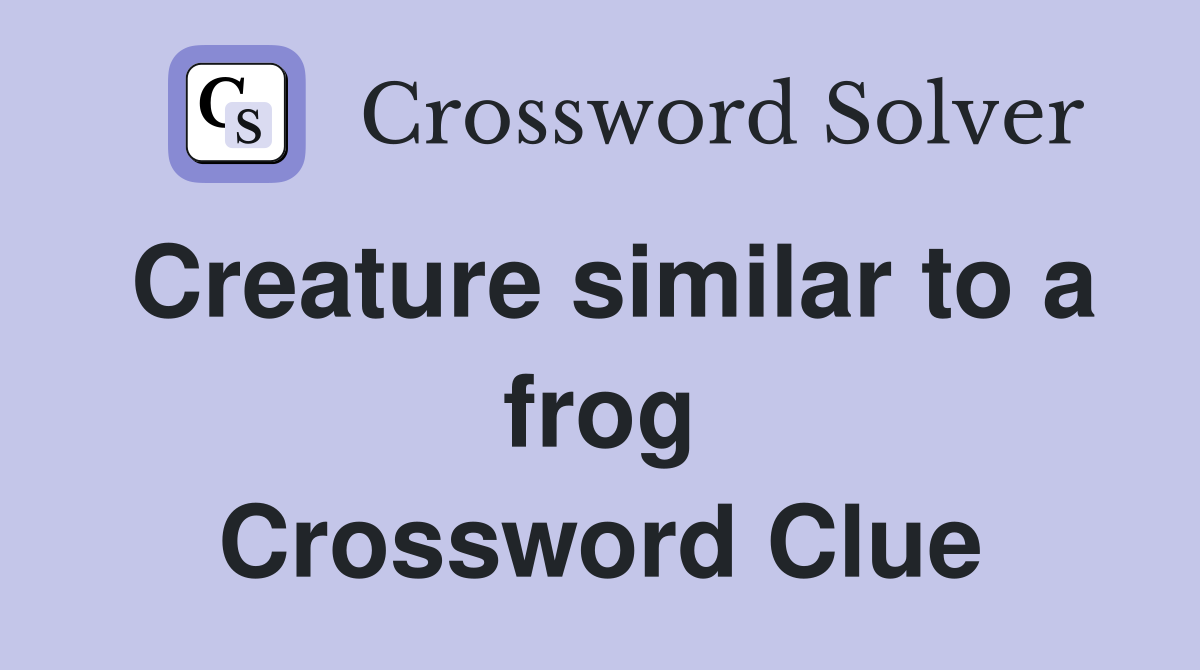 Creature similar to a frog Crossword Clue