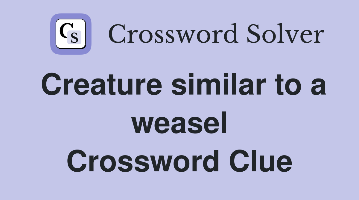 Creature similar to a weasel Crossword Clue