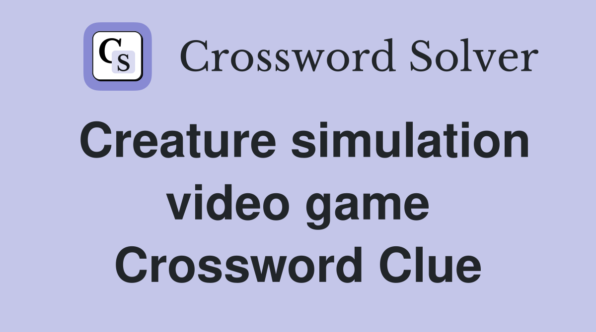 Creature simulation video game Crossword Clue