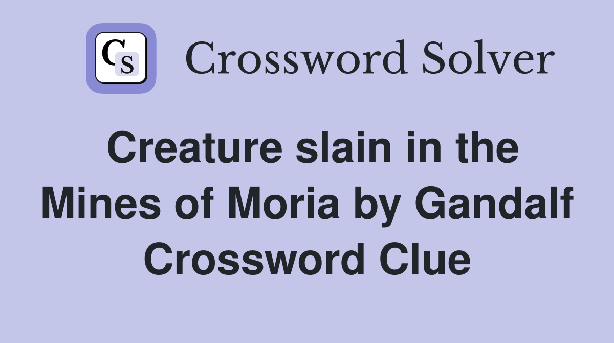 Creature slain in the Mines of Moria by Gandalf Crossword Clue