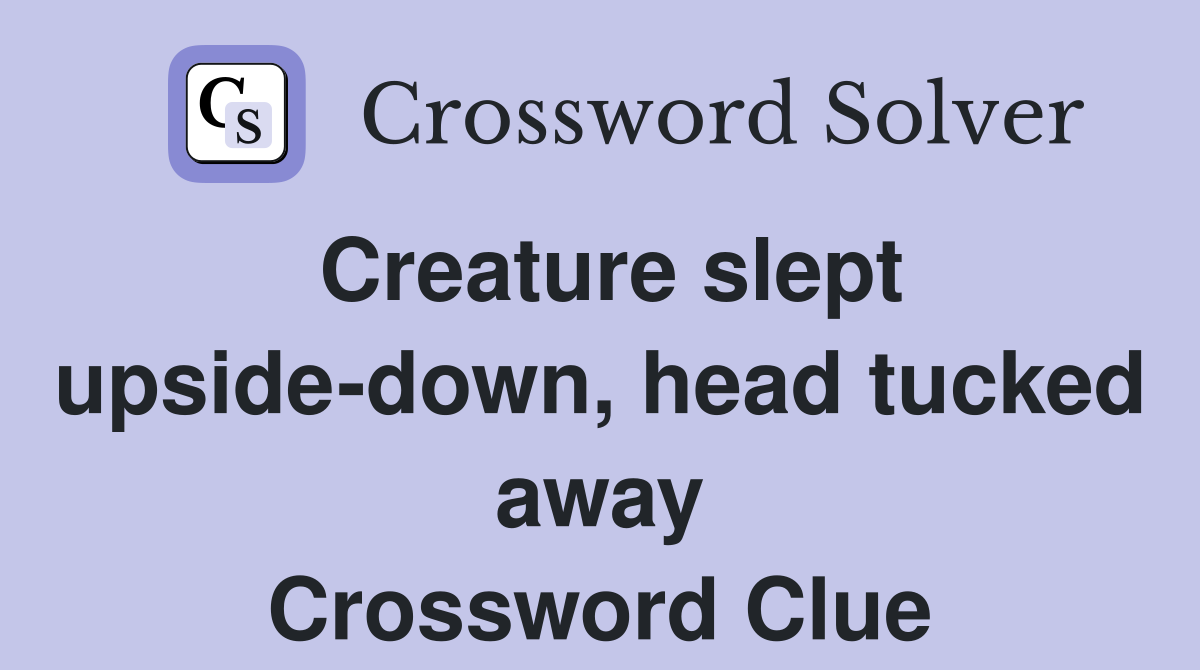 Creature slept upside-down, head tucked away Crossword Clue