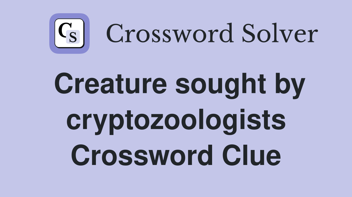 Creature sought by cryptozoologists Crossword Clue