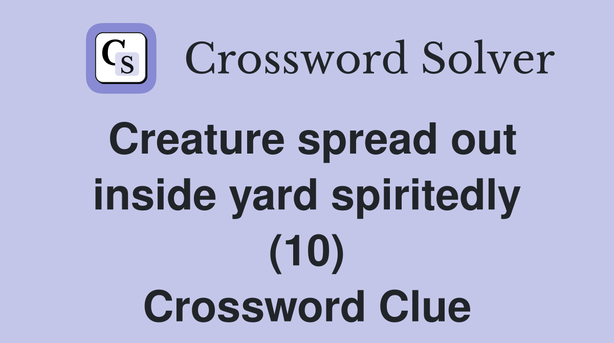 Creature spread out inside yard spiritedly (10) Crossword Clue