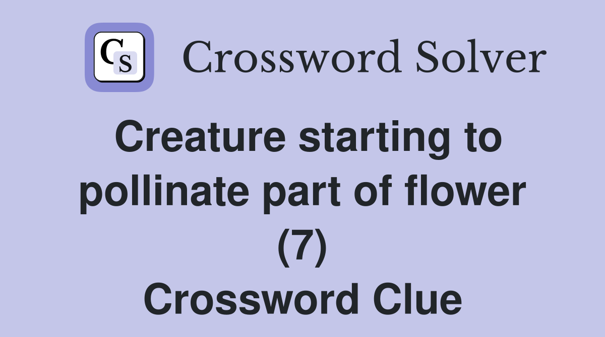 Creature starting to pollinate part of flower (7) Crossword Clue