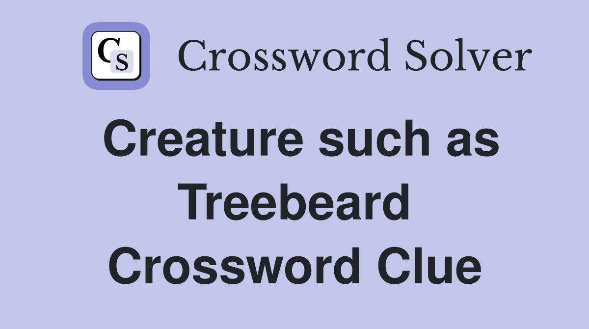 Creature such as Treebeard Crossword Clue