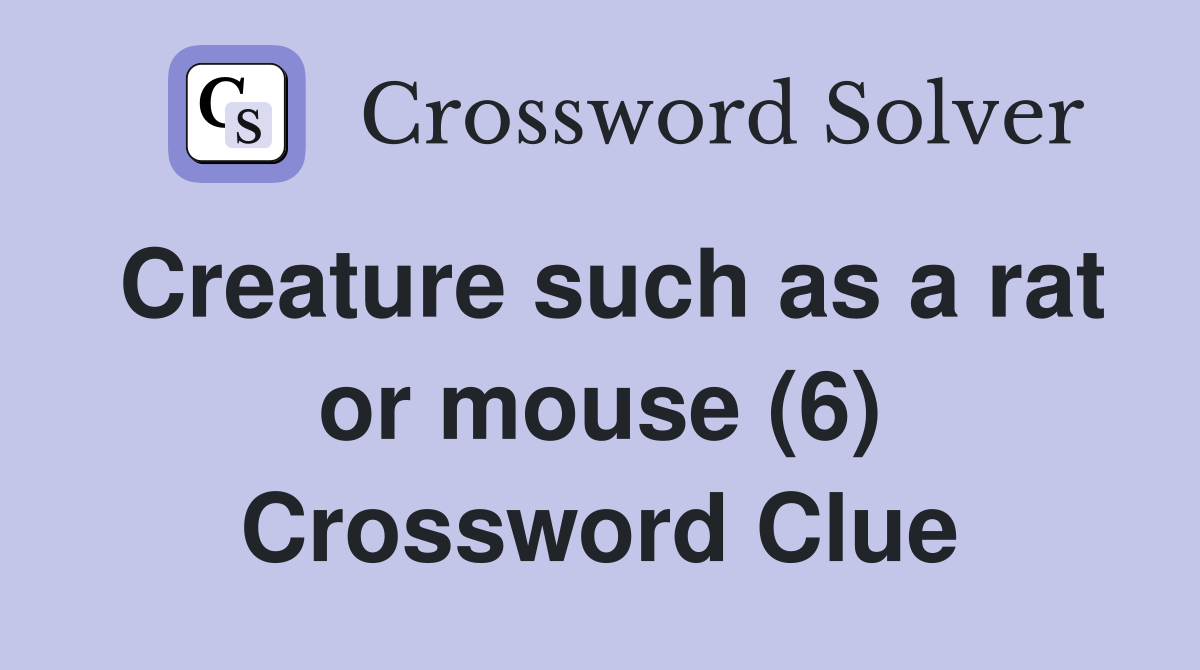 Creature such as a rat or mouse (6) Crossword Clue