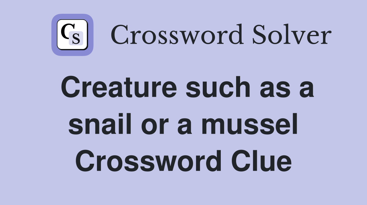 Creature such as a snail or a mussel Crossword Clue