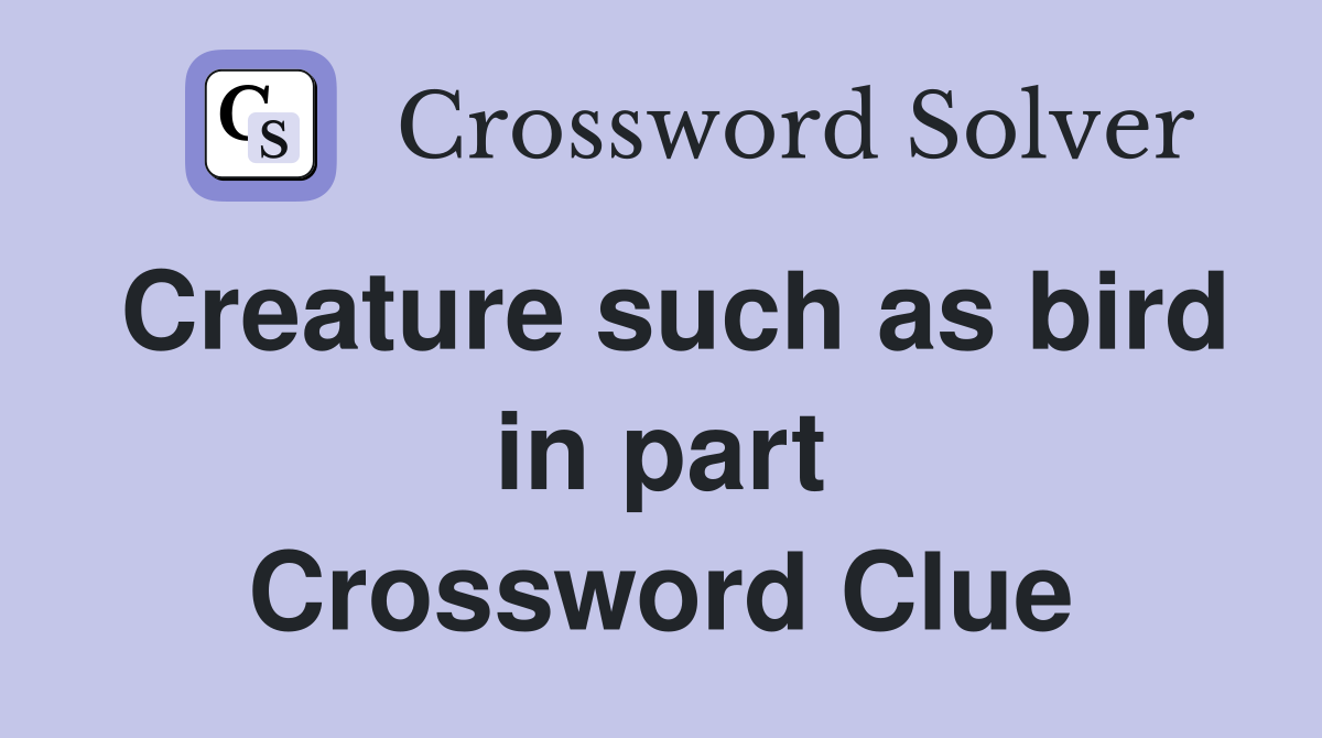 Creature such as bird in part Crossword Clue
