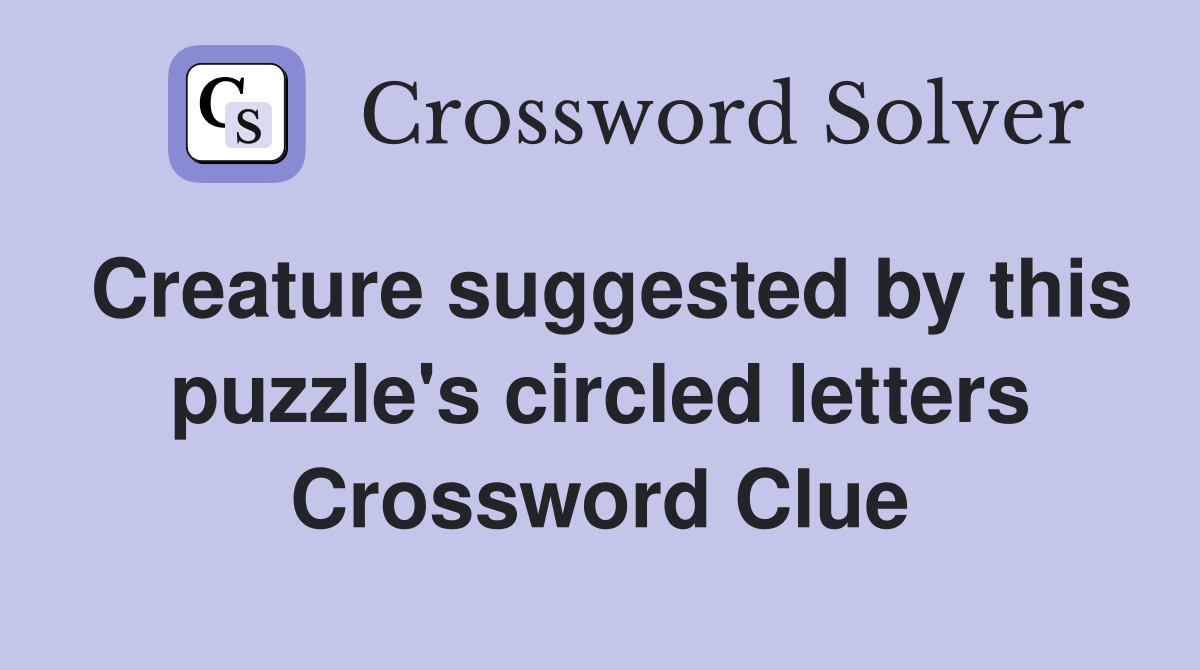 Creature suggested by this puzzle's circled letters Crossword Clue