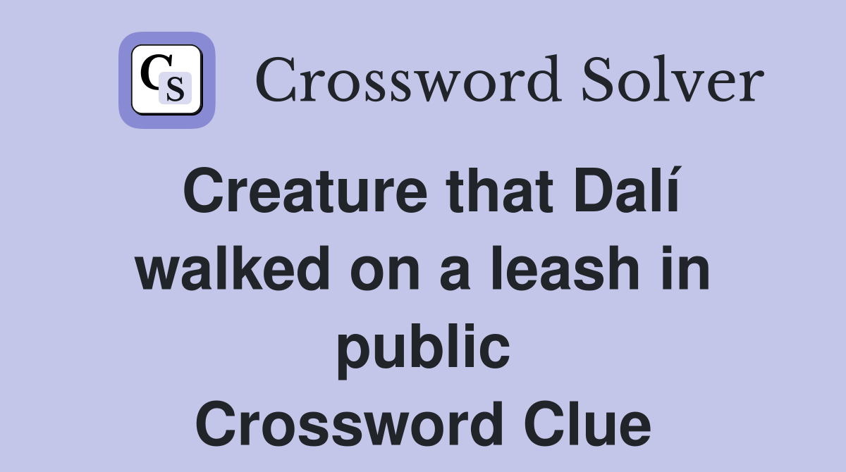 Creature that Dalí walked on a leash in public Crossword Clue