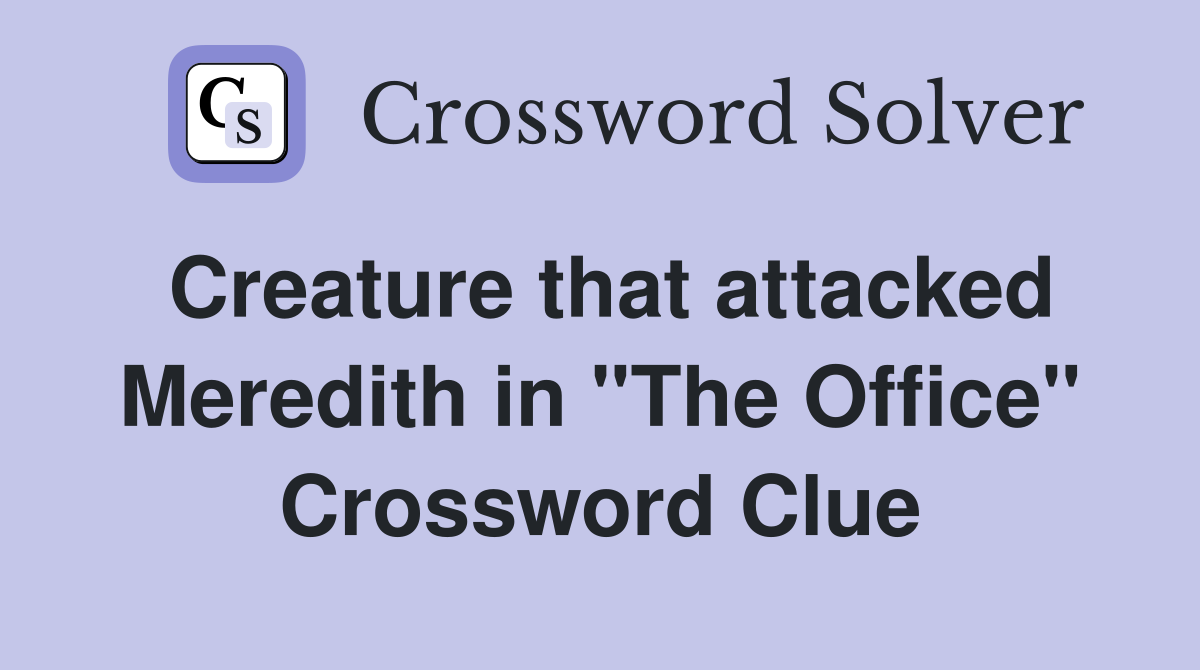 Creature that attacked Meredith in "The Office" Crossword Clue
