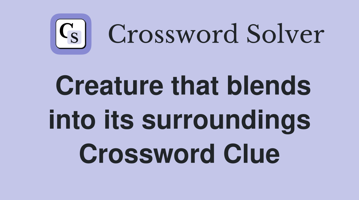 Creature that blends into its surroundings Crossword Clue