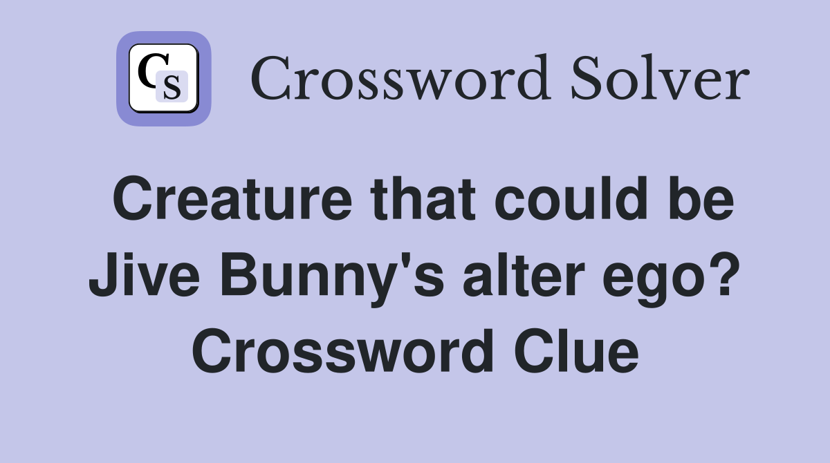 Creature that could be Jive Bunny's alter ego? Crossword Clue