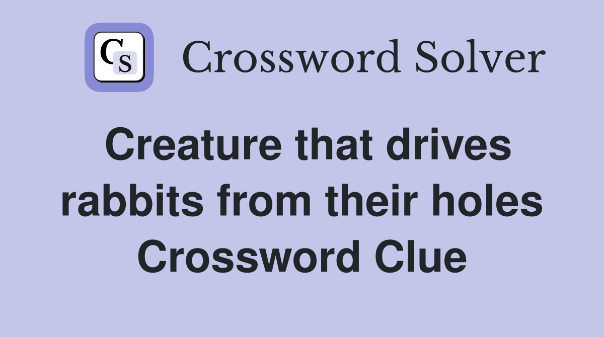 Creature that drives rabbits from their holes Crossword Clue