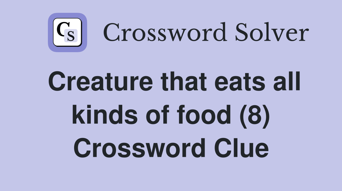 Creature that eats all kinds of food (8) Crossword Clue