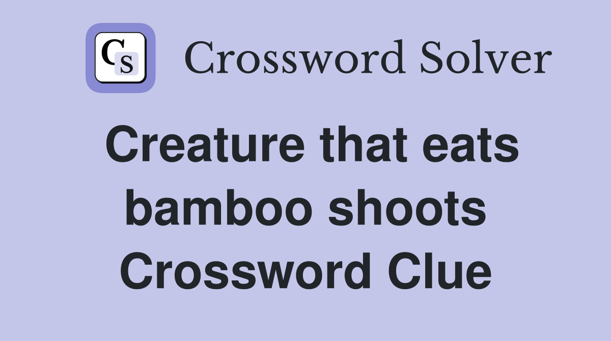 Creature that eats bamboo shoots Crossword Clue