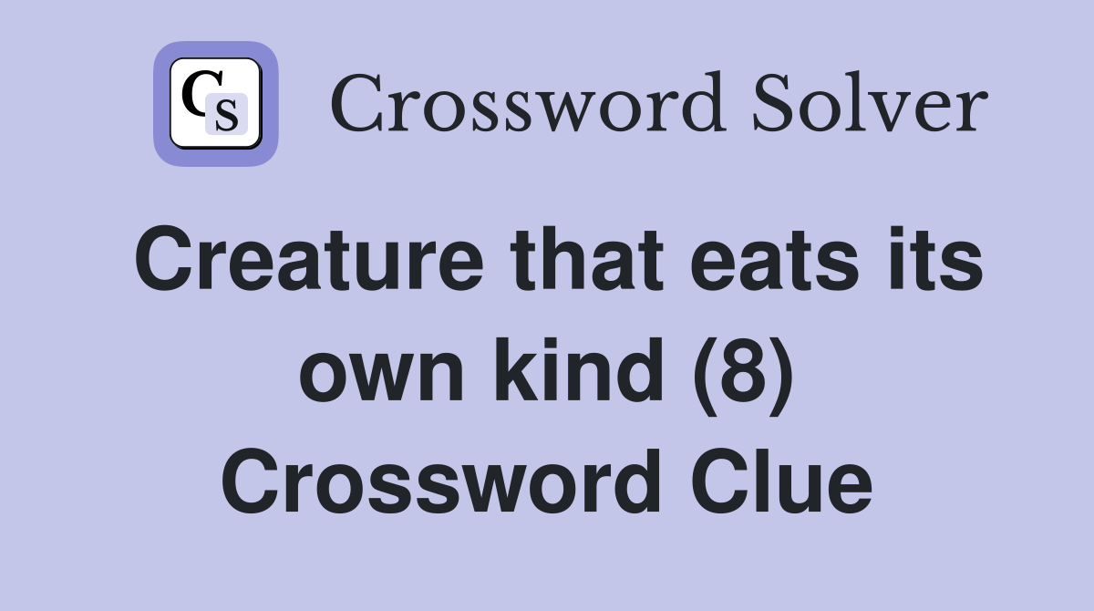 Creature that eats its own kind (8) Crossword Clue