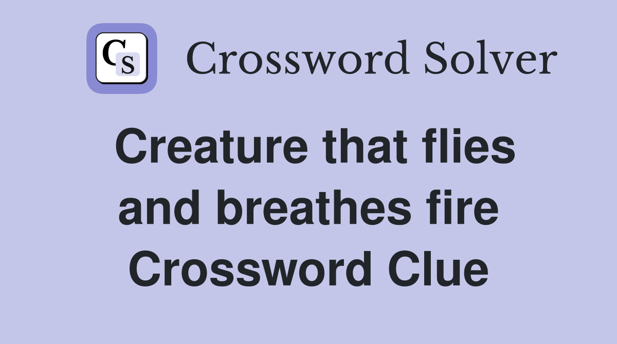 Creature that flies and breathes fire Crossword Clue