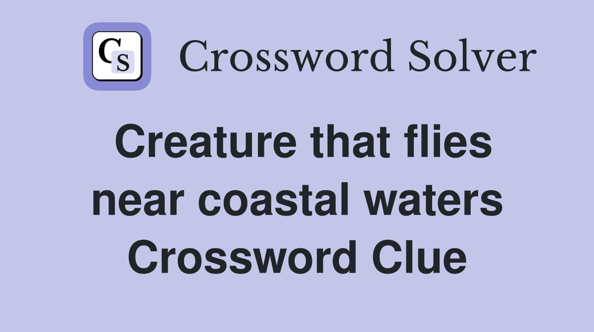Creature that flies near coastal waters Crossword Clue
