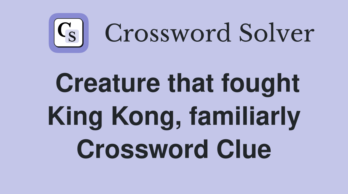 Creature that fought King Kong, familiarly Crossword Clue