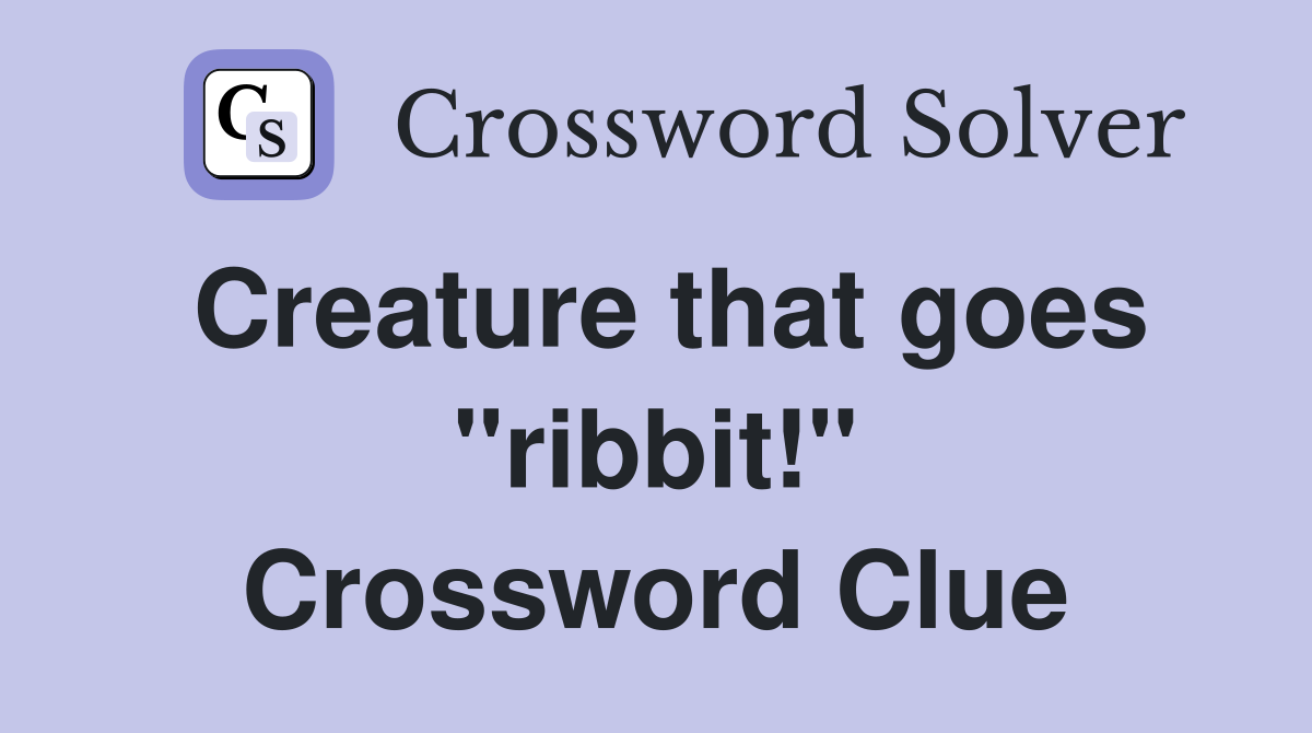 Creature that goes "ribbit!" Crossword Clue