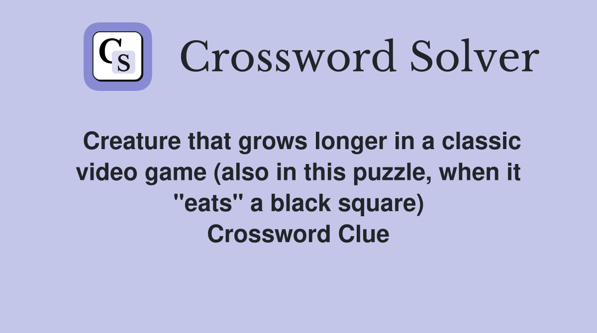 Creature that grows longer in a classic video game (also in this puzzle, when it "eats" a black square) Crossword Clue