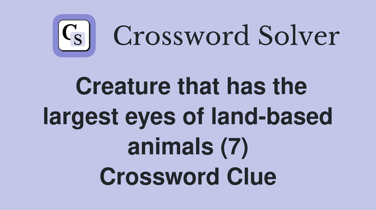 Creature that has the largest eyes of land-based animals (7) Crossword Clue