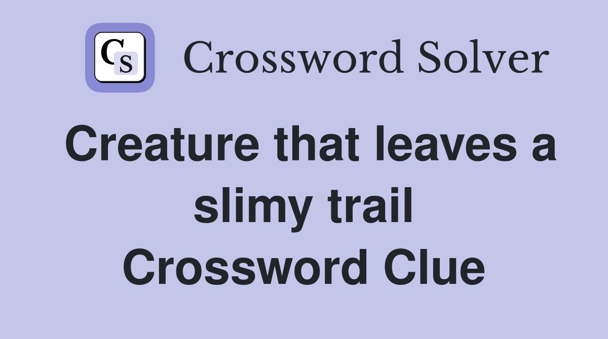 Creature that leaves a slimy trail Crossword Clue