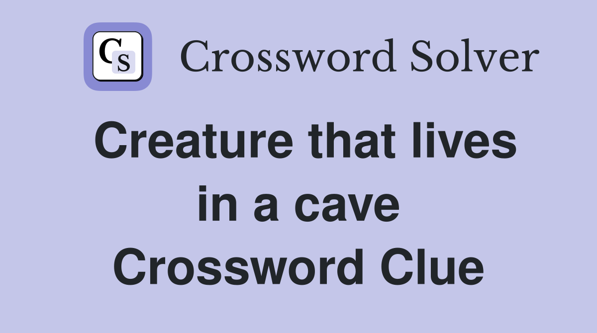 Creature that lives in a cave Crossword Clue