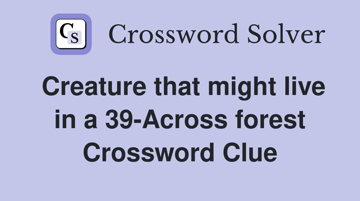Creature that might live in a 39-Across forest Crossword Clue