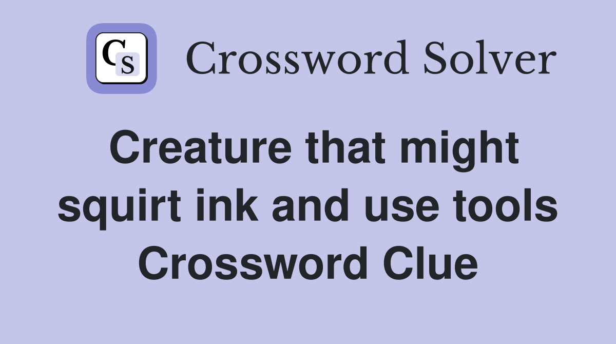 Creature that might squirt ink and use tools Crossword Clue