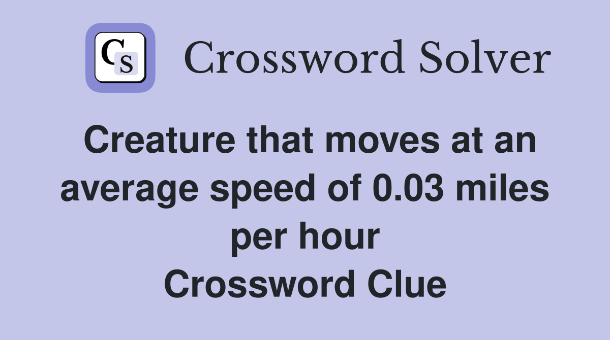 Creature that moves at an average speed of 0.03 miles per hour Crossword Clue