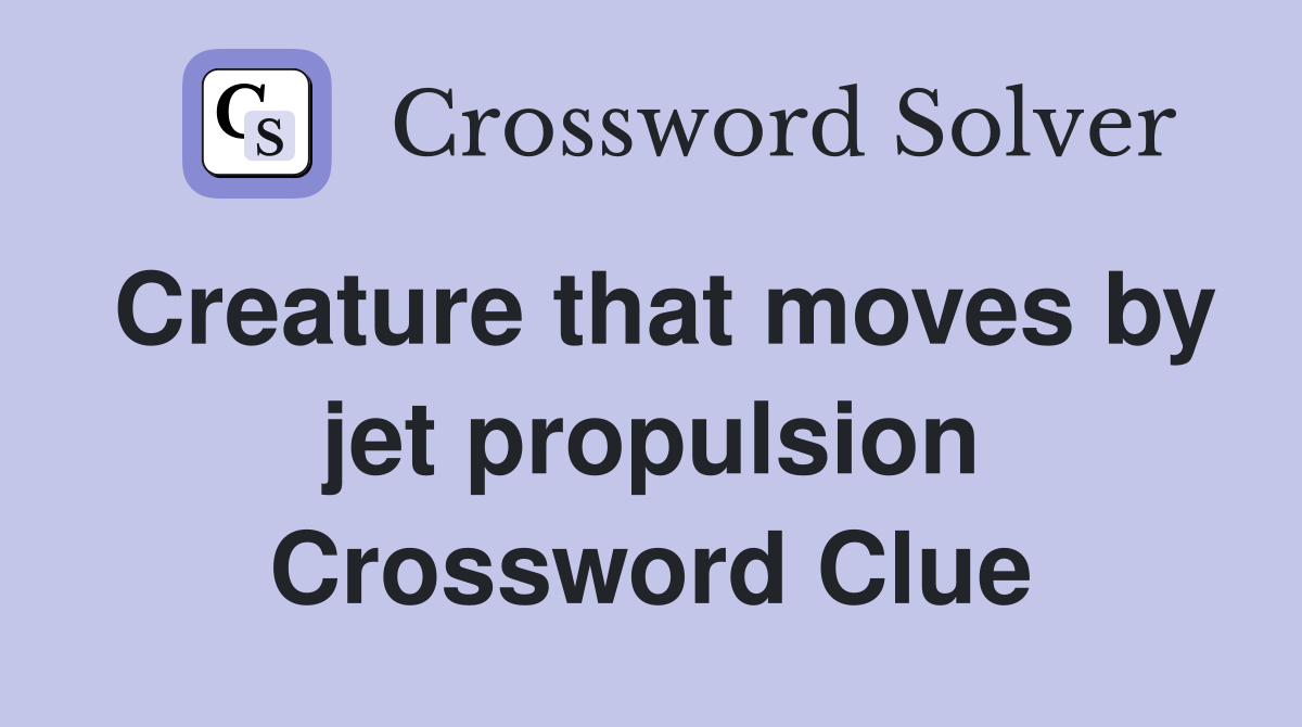 Creature that moves by jet propulsion Crossword Clue