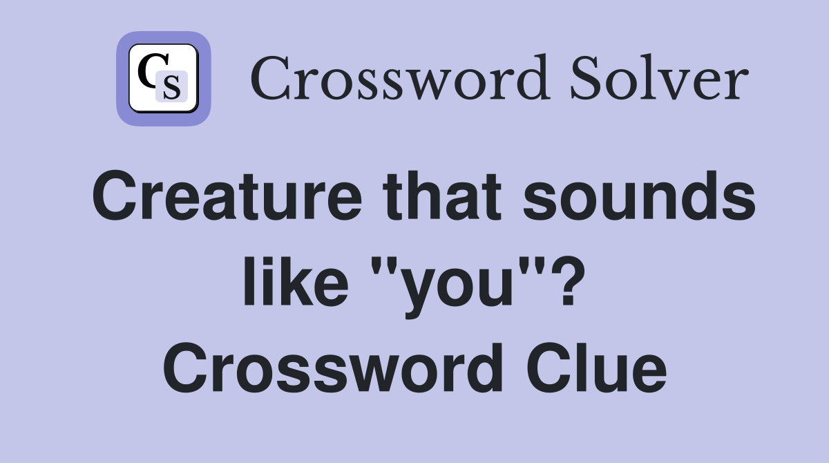 Creature that sounds like "you"? Crossword Clue